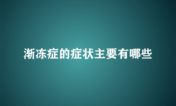 渐冻症的症状主要有哪些