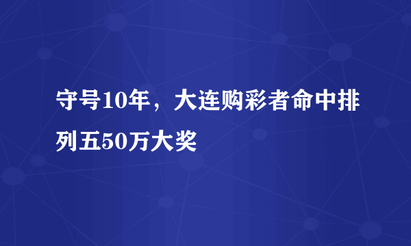 守号10年，大连购彩者命中排列五50万大奖