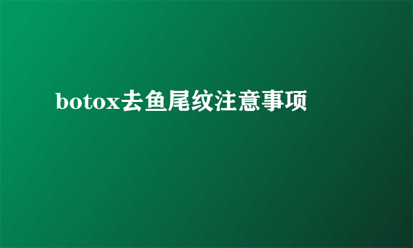 botox去鱼尾纹注意事项