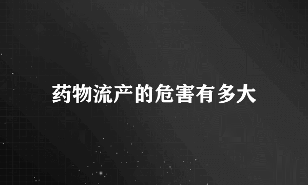 药物流产的危害有多大