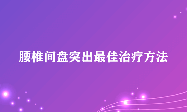 腰椎间盘突出最佳治疗方法