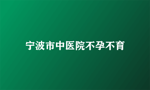 宁波市中医院不孕不育