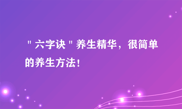 ＂六字诀＂养生精华，很简单的养生方法！