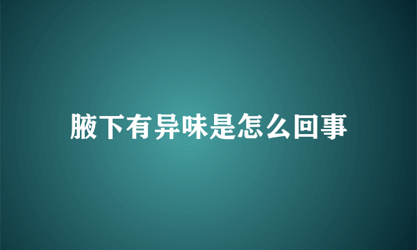 腋下有异味是怎么回事