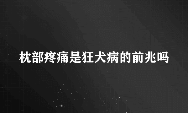 枕部疼痛是狂犬病的前兆吗