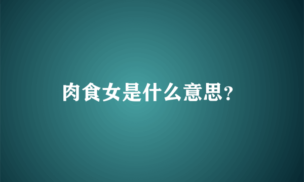 肉食女是什么意思？