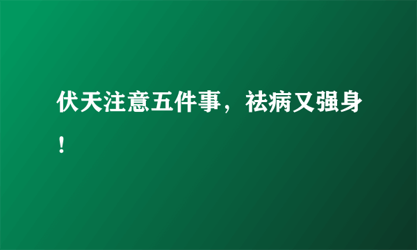 伏天注意五件事，祛病又强身！