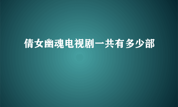 倩女幽魂电视剧一共有多少部