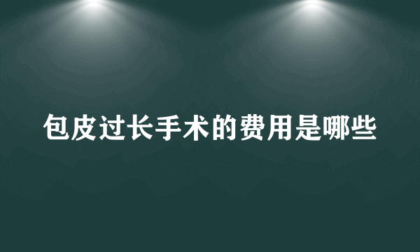 包皮过长手术的费用是哪些