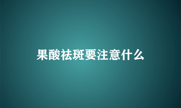 果酸祛斑要注意什么