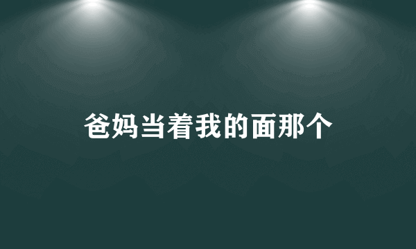 爸妈当着我的面那个