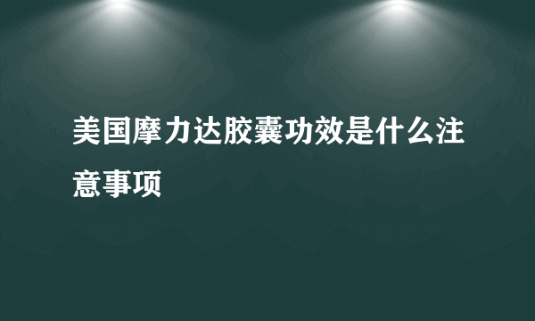 美国摩力达胶囊功效是什么注意事项