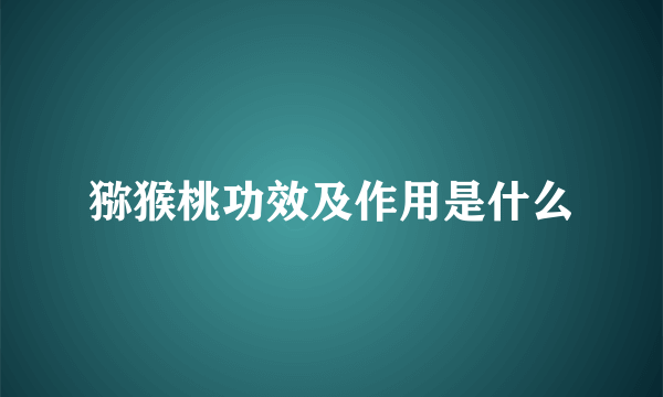 猕猴桃功效及作用是什么