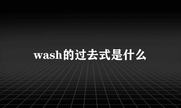 wash的过去式是什么