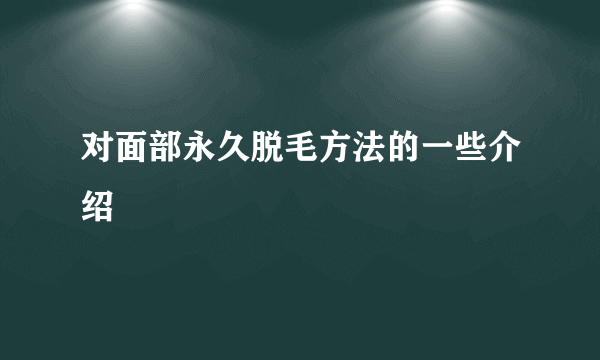 对面部永久脱毛方法的一些介绍