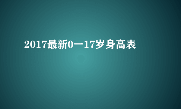 2017最新0一17岁身高表