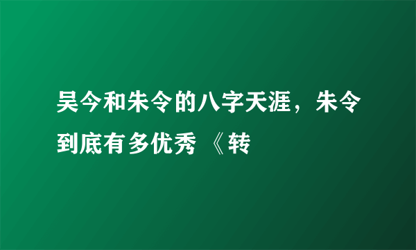 吴今和朱令的八字天涯，朱令到底有多优秀 《转