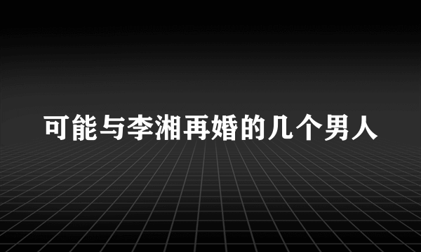 可能与李湘再婚的几个男人