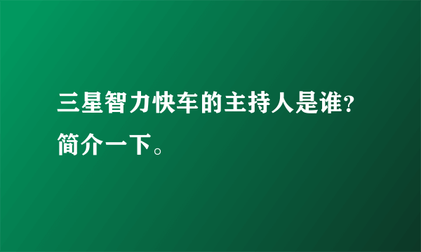 三星智力快车的主持人是谁？简介一下。