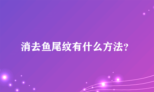 消去鱼尾纹有什么方法？