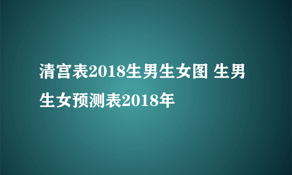 清宫表2018生男生女图 生男生女预测表2018年