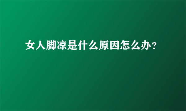 女人脚凉是什么原因怎么办？