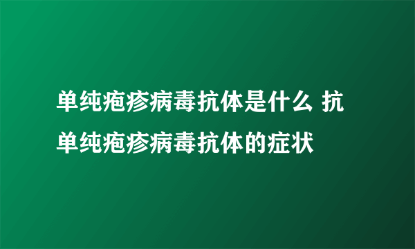 单纯疱疹病毒抗体是什么 抗单纯疱疹病毒抗体的症状