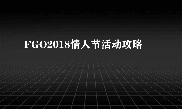 FGO2018情人节活动攻略