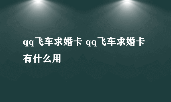 qq飞车求婚卡 qq飞车求婚卡有什么用