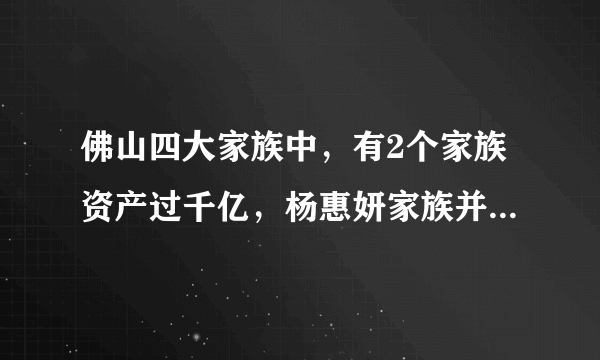 佛山四大家族中，有2个家族资产过千亿，杨惠妍家族并不是第一