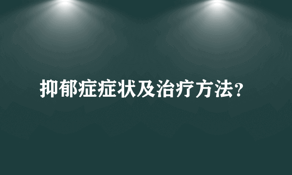 抑郁症症状及治疗方法？