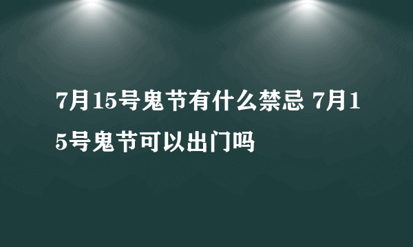 7月15号鬼节有什么禁忌 7月15号鬼节可以出门吗