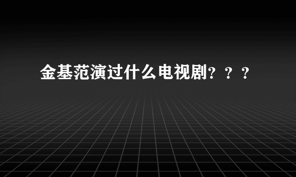 金基范演过什么电视剧？？？