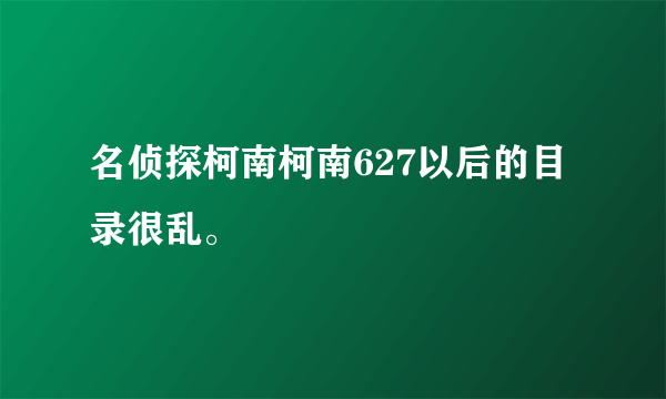 名侦探柯南柯南627以后的目录很乱。