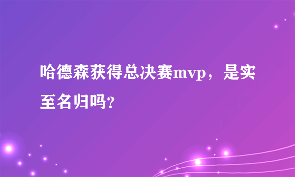 哈德森获得总决赛mvp，是实至名归吗？