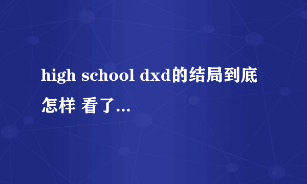 high school dxd的结局到底怎样 看了第十一集太坑爹了啊