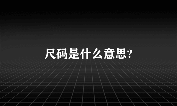 尺码是什么意思?