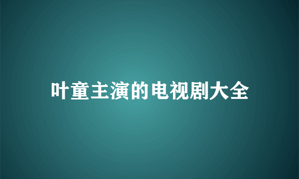 叶童主演的电视剧大全