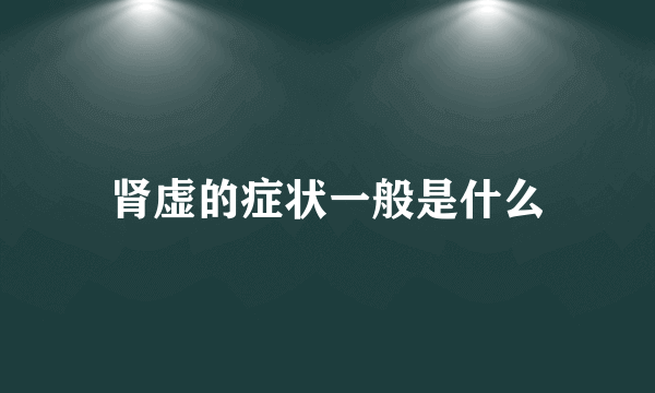 肾虚的症状一般是什么