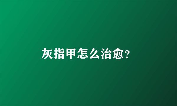 灰指甲怎么治愈？