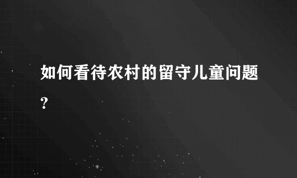 如何看待农村的留守儿童问题？