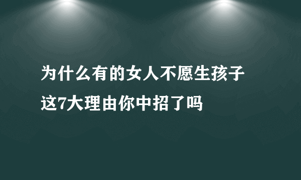 为什么有的女人不愿生孩子 这7大理由你中招了吗