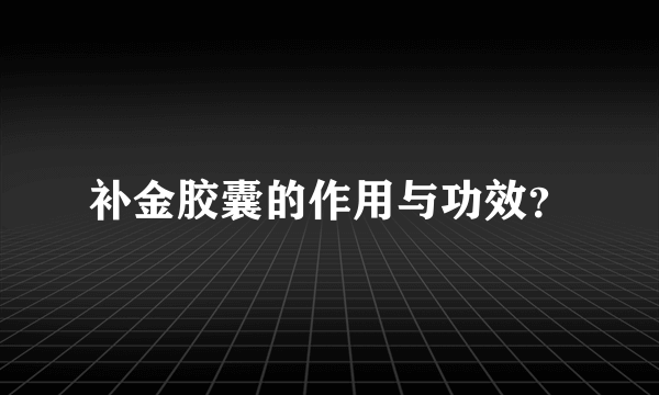 补金胶囊的作用与功效？