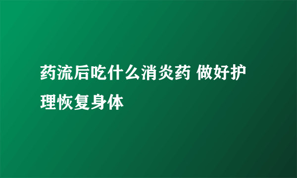 药流后吃什么消炎药 做好护理恢复身体