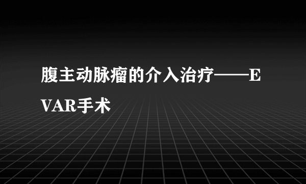 腹主动脉瘤的介入治疗——EVAR手术