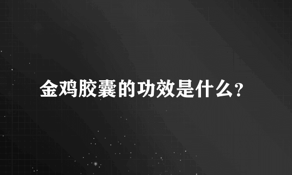 金鸡胶囊的功效是什么？