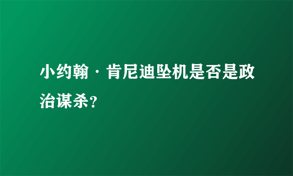 小约翰·肯尼迪坠机是否是政治谋杀？