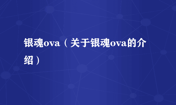 银魂ova（关于银魂ova的介绍）