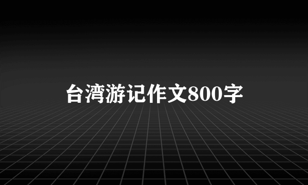 台湾游记作文800字