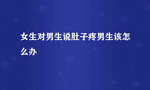 女生对男生说肚子疼男生该怎么办